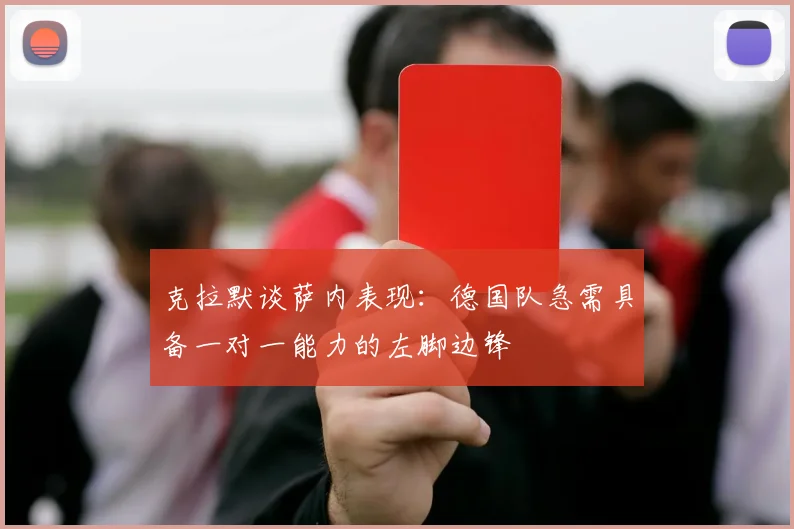 克拉默谈萨内表现：德国队急需具备一对一能力的左脚边锋