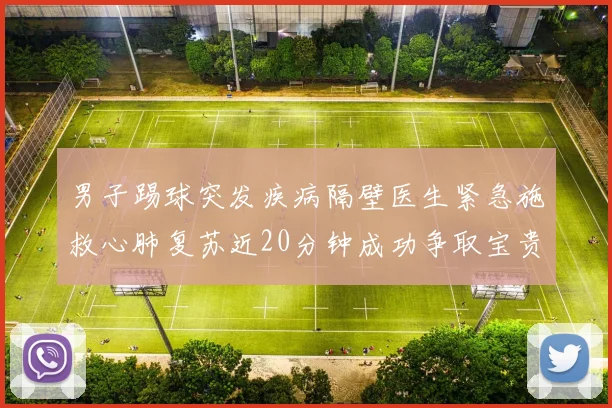 男子踢球突发疾病隔壁医生紧急施救心肺复苏近20分钟成功争取宝贵时间